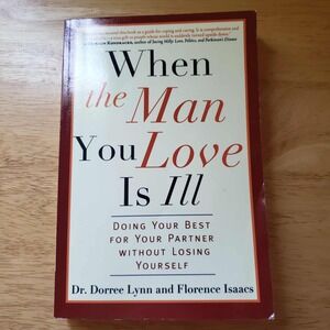 When the Man You Love Is Ill: Doing Your Best for Your Partner Without Losing...